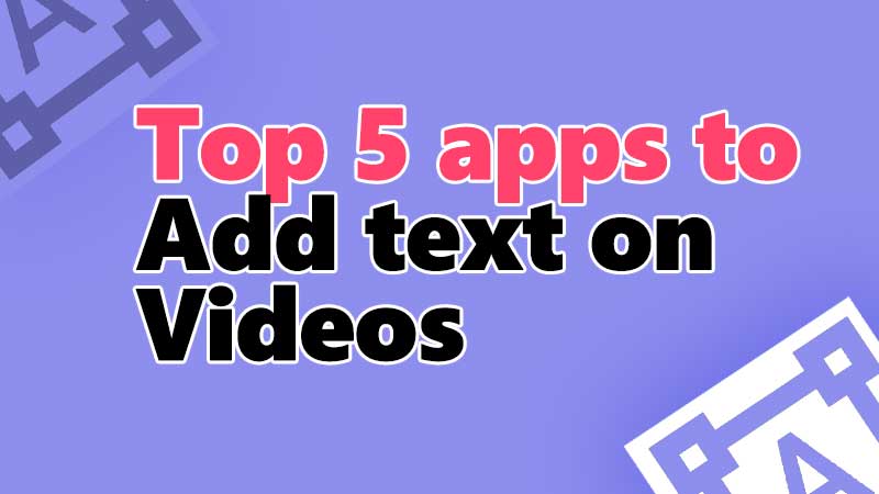 Top 5 Apps that let you Add video on Text easily